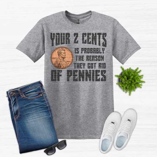 Your 2 Cents Is Probably the Reason They Got Rid of Pennies | Funny Sarcastic Graphic Tee