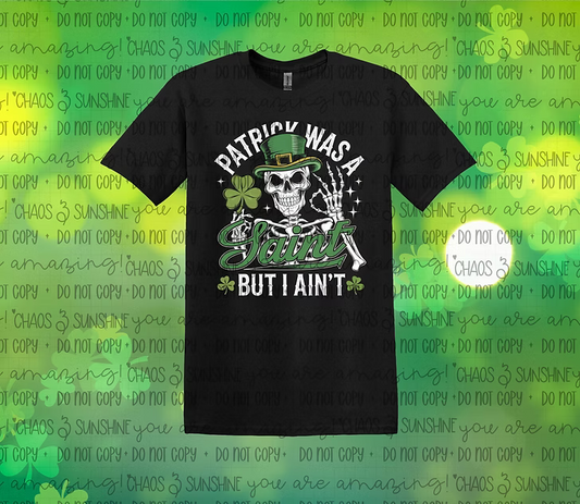 Patrick Was a Saint But I Ain’t St. Patrick’s Day Tee